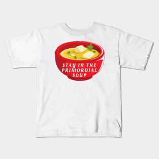 primordial soup - stay in the primordial soup Kids T-Shirt